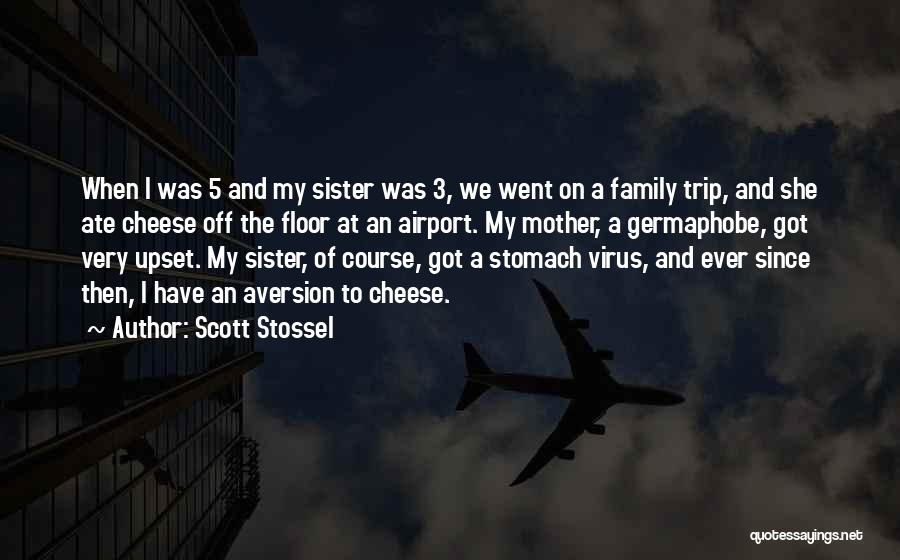 Scott Stossel Quotes: When I Was 5 And My Sister Was 3, We Went On A Family Trip, And She Ate Cheese Off