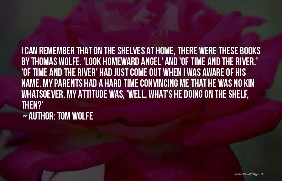 Tom Wolfe Quotes: I Can Remember That On The Shelves At Home, There Were These Books By Thomas Wolfe. 'look Homeward Angel' And