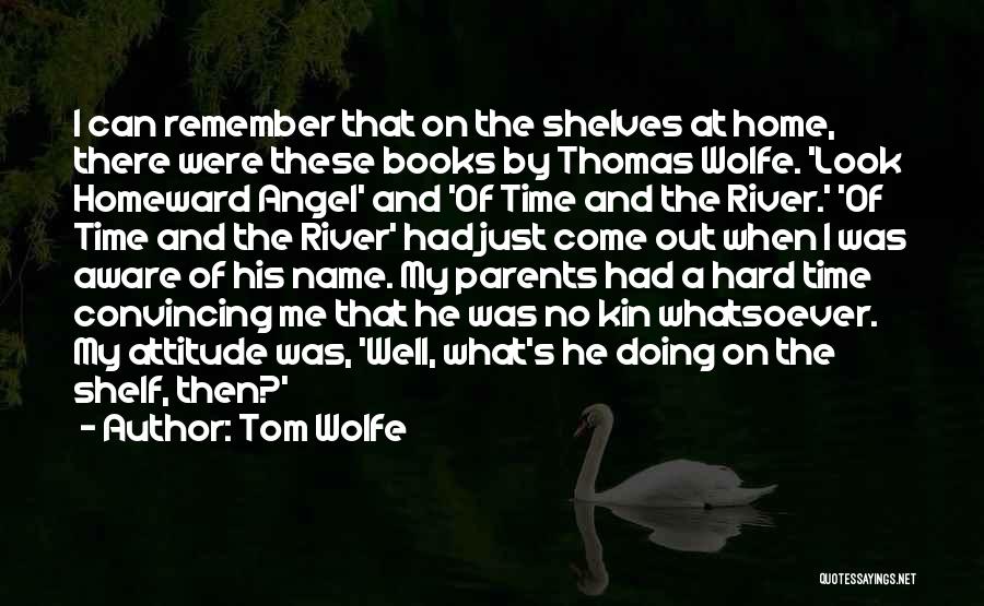 Tom Wolfe Quotes: I Can Remember That On The Shelves At Home, There Were These Books By Thomas Wolfe. 'look Homeward Angel' And