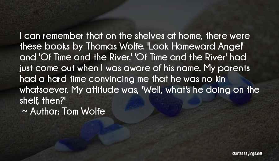 Tom Wolfe Quotes: I Can Remember That On The Shelves At Home, There Were These Books By Thomas Wolfe. 'look Homeward Angel' And