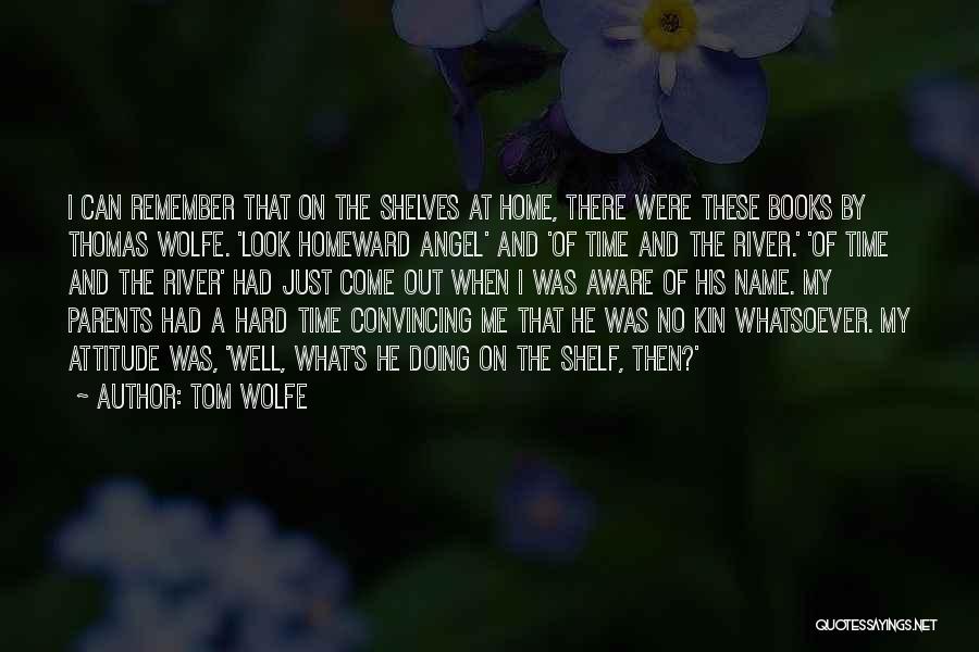 Tom Wolfe Quotes: I Can Remember That On The Shelves At Home, There Were These Books By Thomas Wolfe. 'look Homeward Angel' And