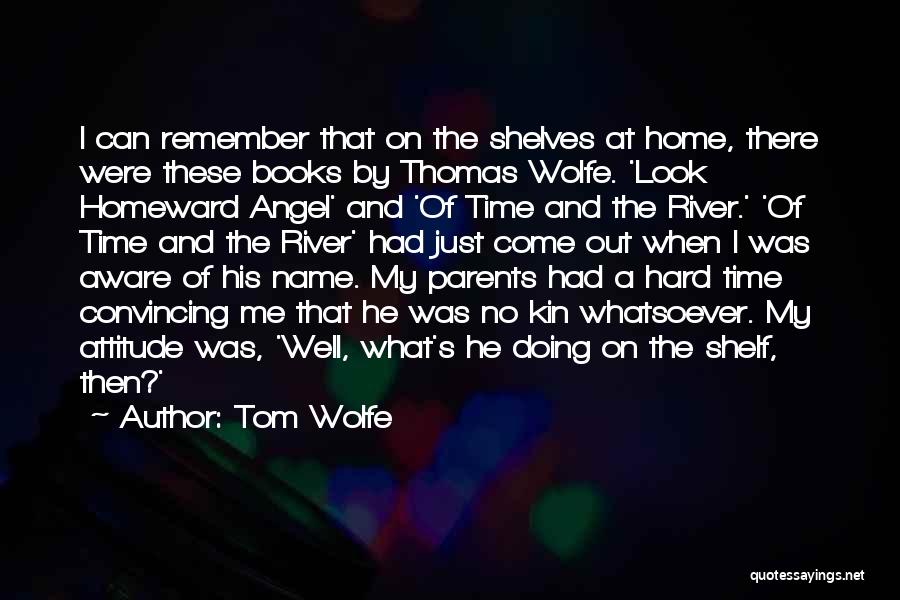 Tom Wolfe Quotes: I Can Remember That On The Shelves At Home, There Were These Books By Thomas Wolfe. 'look Homeward Angel' And
