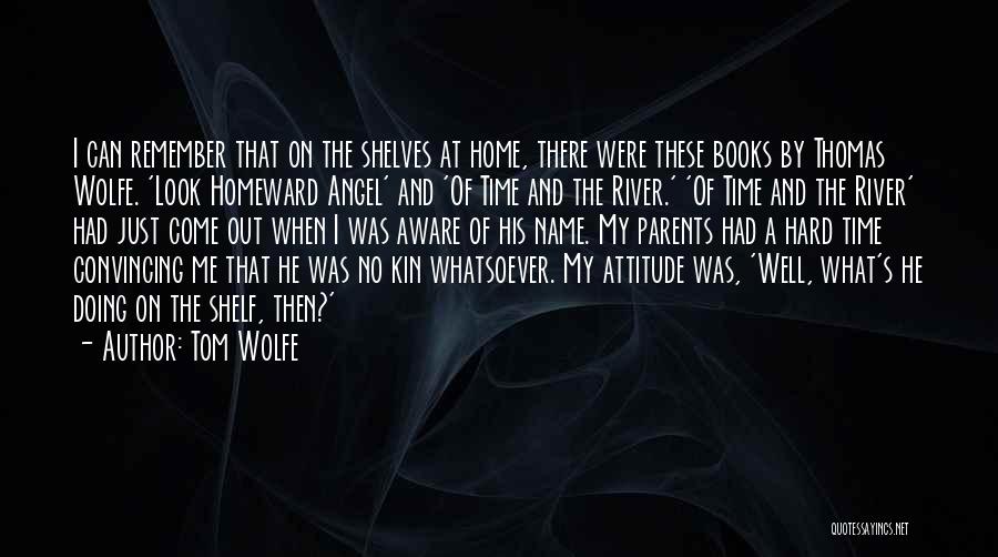 Tom Wolfe Quotes: I Can Remember That On The Shelves At Home, There Were These Books By Thomas Wolfe. 'look Homeward Angel' And