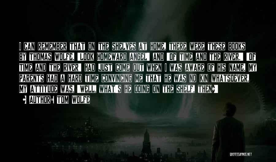 Tom Wolfe Quotes: I Can Remember That On The Shelves At Home, There Were These Books By Thomas Wolfe. 'look Homeward Angel' And