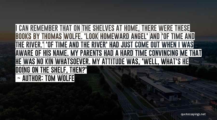 Tom Wolfe Quotes: I Can Remember That On The Shelves At Home, There Were These Books By Thomas Wolfe. 'look Homeward Angel' And