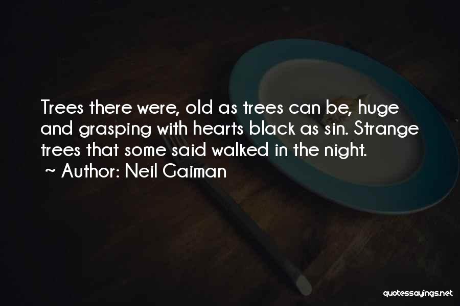 Neil Gaiman Quotes: Trees There Were, Old As Trees Can Be, Huge And Grasping With Hearts Black As Sin. Strange Trees That Some