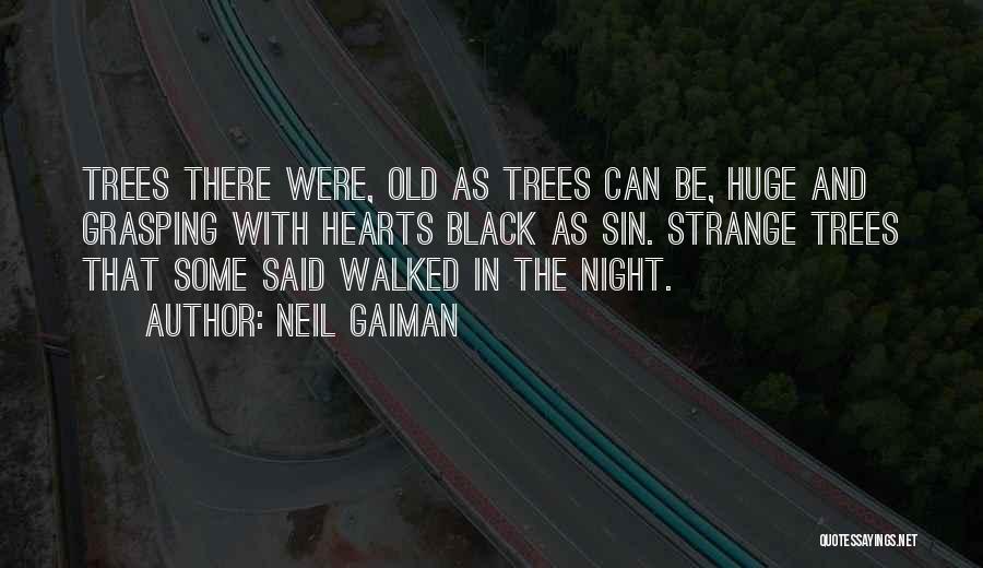 Neil Gaiman Quotes: Trees There Were, Old As Trees Can Be, Huge And Grasping With Hearts Black As Sin. Strange Trees That Some