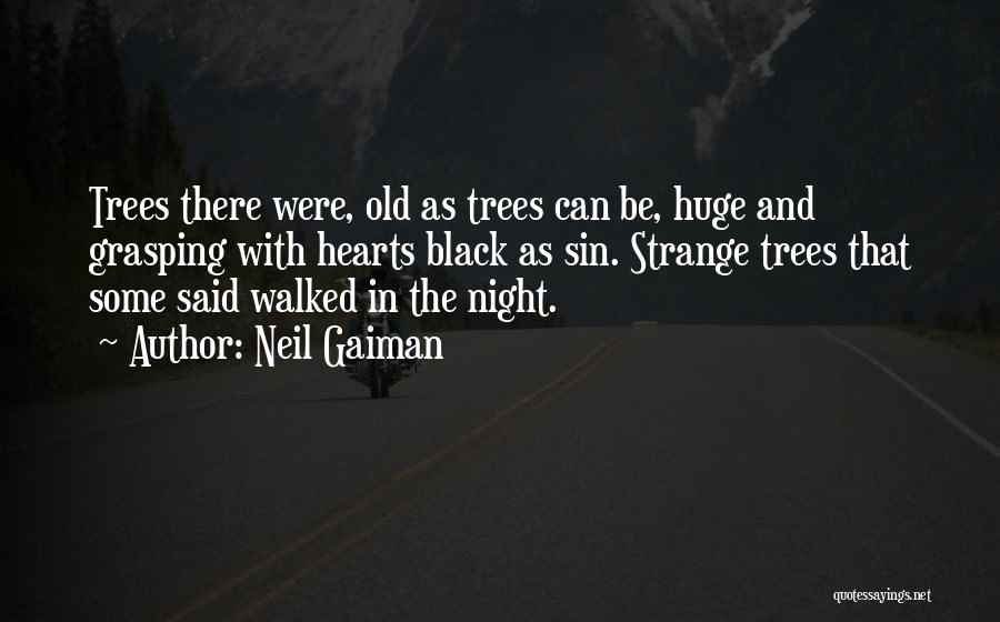 Neil Gaiman Quotes: Trees There Were, Old As Trees Can Be, Huge And Grasping With Hearts Black As Sin. Strange Trees That Some