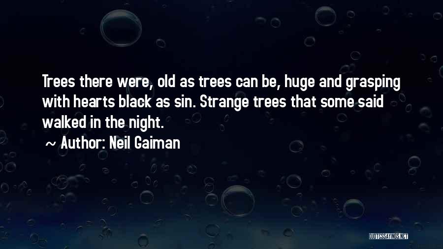 Neil Gaiman Quotes: Trees There Were, Old As Trees Can Be, Huge And Grasping With Hearts Black As Sin. Strange Trees That Some