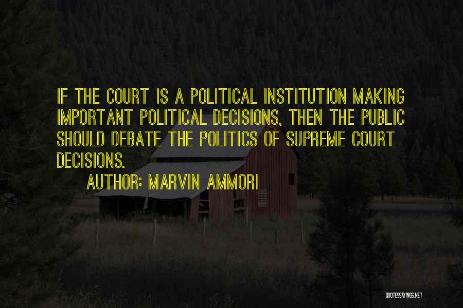 Marvin Ammori Quotes: If The Court Is A Political Institution Making Important Political Decisions, Then The Public Should Debate The Politics Of Supreme