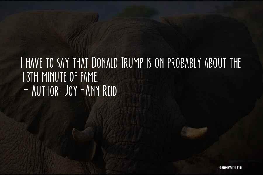 Joy-Ann Reid Quotes: I Have To Say That Donald Trump Is On Probably About The 13th Minute Of Fame.