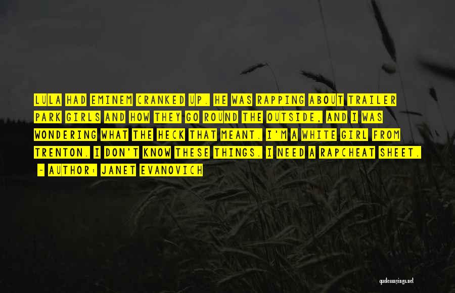 Janet Evanovich Quotes: Lula Had Eminem Cranked Up. He Was Rapping About Trailer Park Girls And How They Go Round The Outside, And