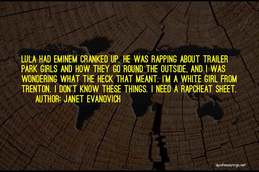 Janet Evanovich Quotes: Lula Had Eminem Cranked Up. He Was Rapping About Trailer Park Girls And How They Go Round The Outside, And