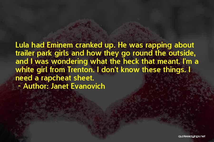 Janet Evanovich Quotes: Lula Had Eminem Cranked Up. He Was Rapping About Trailer Park Girls And How They Go Round The Outside, And