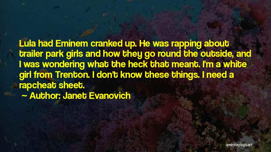Janet Evanovich Quotes: Lula Had Eminem Cranked Up. He Was Rapping About Trailer Park Girls And How They Go Round The Outside, And