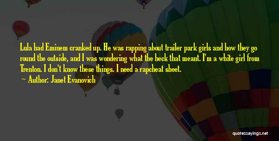 Janet Evanovich Quotes: Lula Had Eminem Cranked Up. He Was Rapping About Trailer Park Girls And How They Go Round The Outside, And