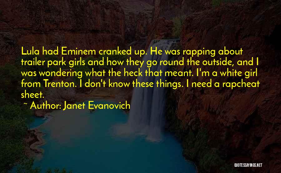 Janet Evanovich Quotes: Lula Had Eminem Cranked Up. He Was Rapping About Trailer Park Girls And How They Go Round The Outside, And