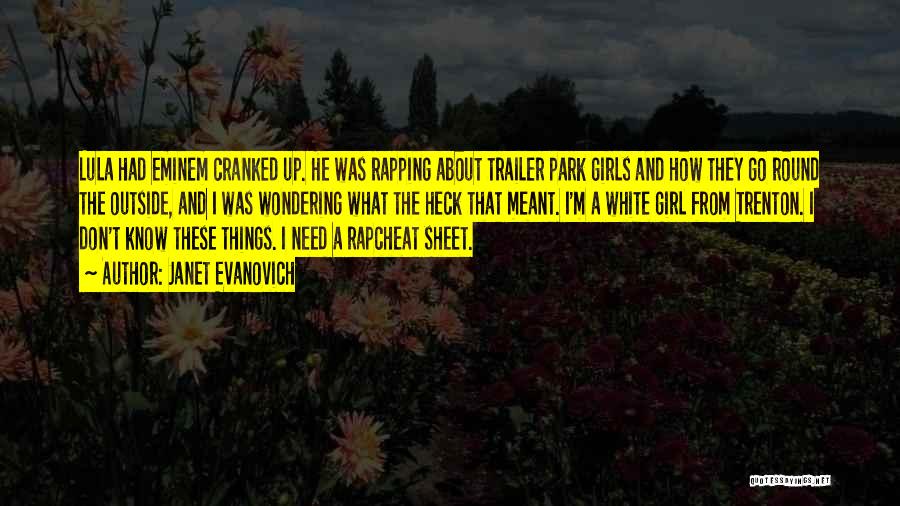 Janet Evanovich Quotes: Lula Had Eminem Cranked Up. He Was Rapping About Trailer Park Girls And How They Go Round The Outside, And