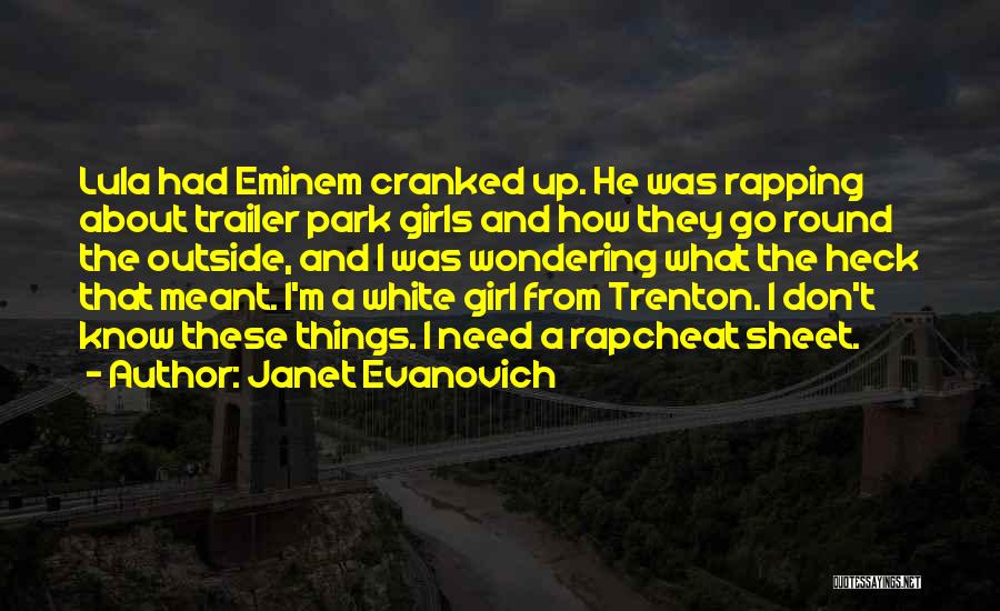 Janet Evanovich Quotes: Lula Had Eminem Cranked Up. He Was Rapping About Trailer Park Girls And How They Go Round The Outside, And