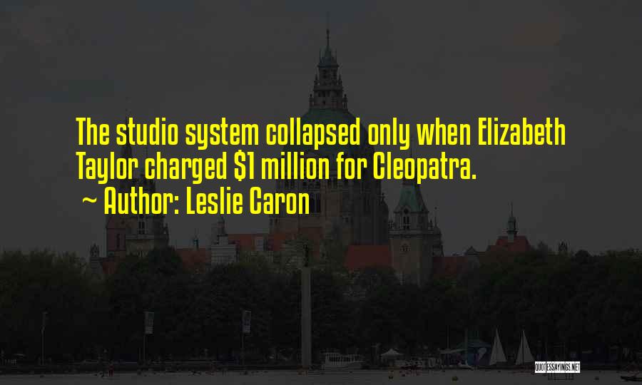 Leslie Caron Quotes: The Studio System Collapsed Only When Elizabeth Taylor Charged $1 Million For Cleopatra.