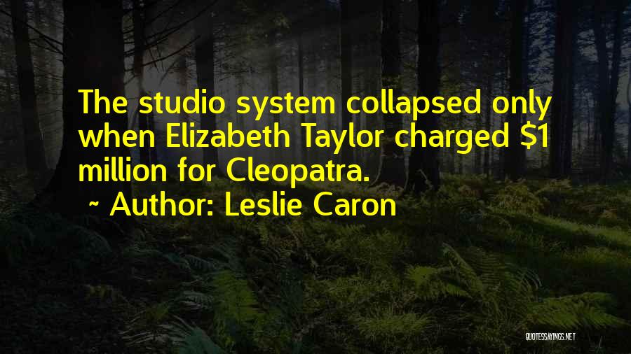 Leslie Caron Quotes: The Studio System Collapsed Only When Elizabeth Taylor Charged $1 Million For Cleopatra.