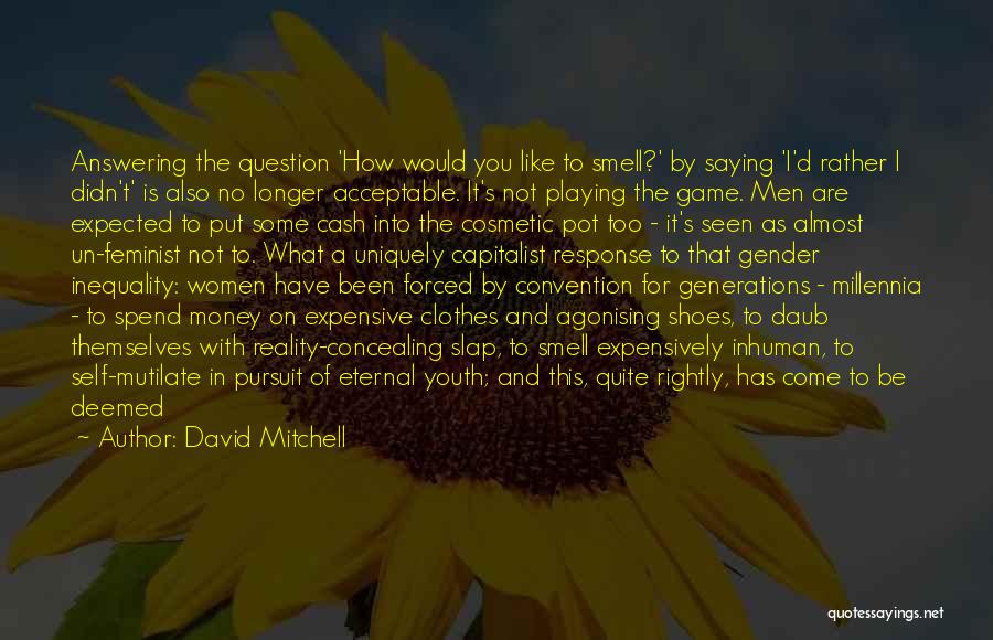 David Mitchell Quotes: Answering The Question 'how Would You Like To Smell?' By Saying 'i'd Rather I Didn't' Is Also No Longer Acceptable.