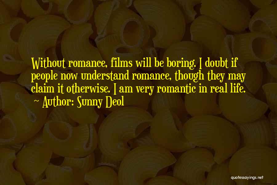 Sunny Deol Quotes: Without Romance, Films Will Be Boring. I Doubt If People Now Understand Romance, Though They May Claim It Otherwise. I
