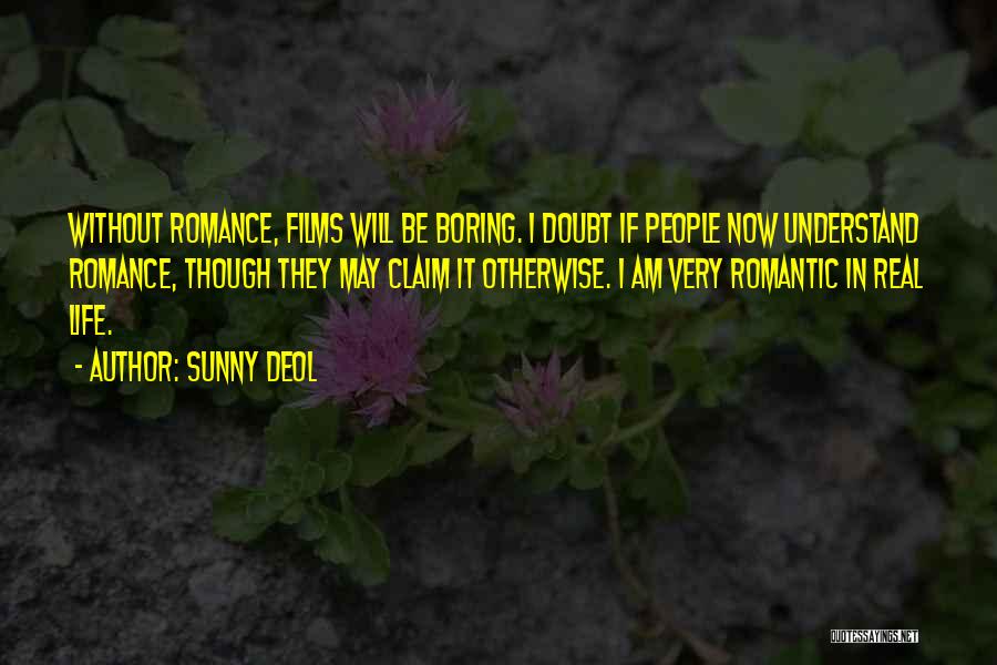 Sunny Deol Quotes: Without Romance, Films Will Be Boring. I Doubt If People Now Understand Romance, Though They May Claim It Otherwise. I