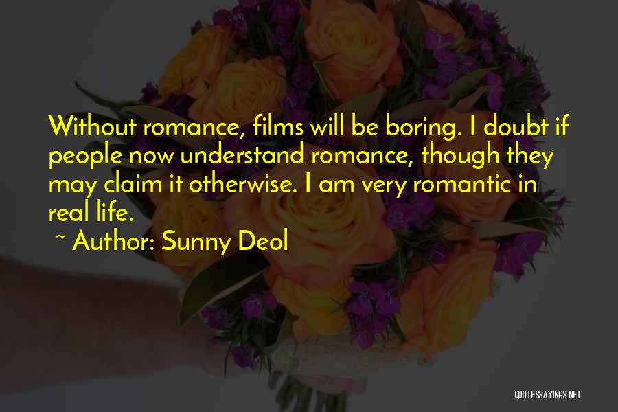 Sunny Deol Quotes: Without Romance, Films Will Be Boring. I Doubt If People Now Understand Romance, Though They May Claim It Otherwise. I