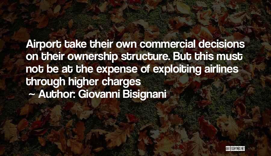 Giovanni Bisignani Quotes: Airport Take Their Own Commercial Decisions On Their Ownership Structure. But This Must Not Be At The Expense Of Exploiting