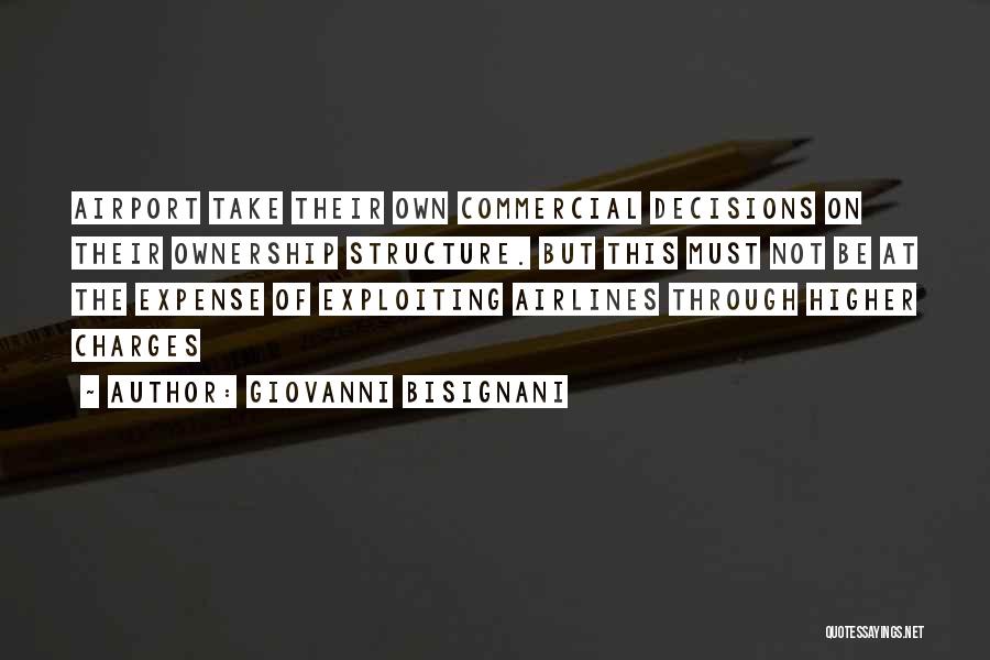 Giovanni Bisignani Quotes: Airport Take Their Own Commercial Decisions On Their Ownership Structure. But This Must Not Be At The Expense Of Exploiting