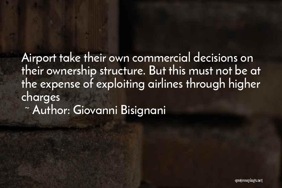 Giovanni Bisignani Quotes: Airport Take Their Own Commercial Decisions On Their Ownership Structure. But This Must Not Be At The Expense Of Exploiting