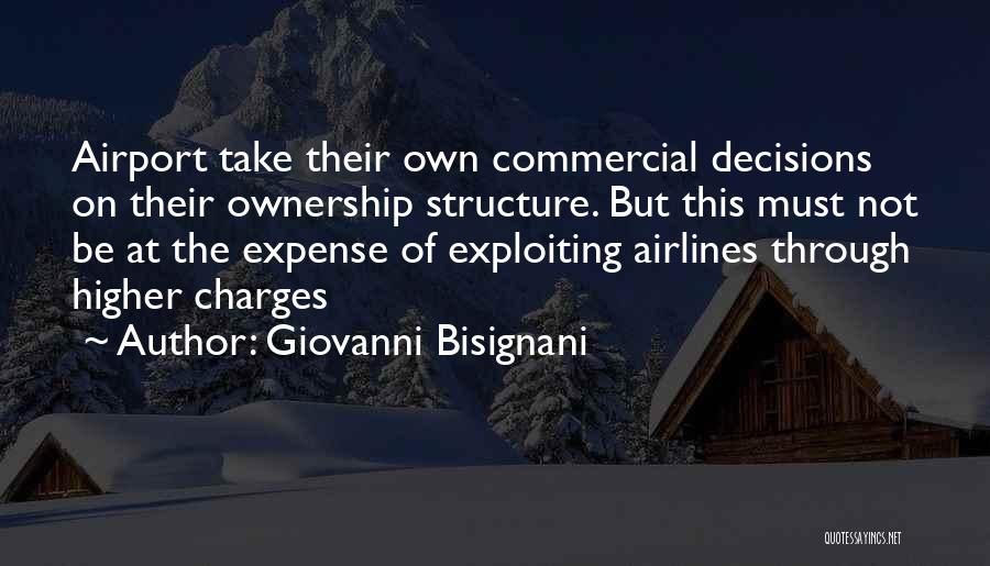 Giovanni Bisignani Quotes: Airport Take Their Own Commercial Decisions On Their Ownership Structure. But This Must Not Be At The Expense Of Exploiting