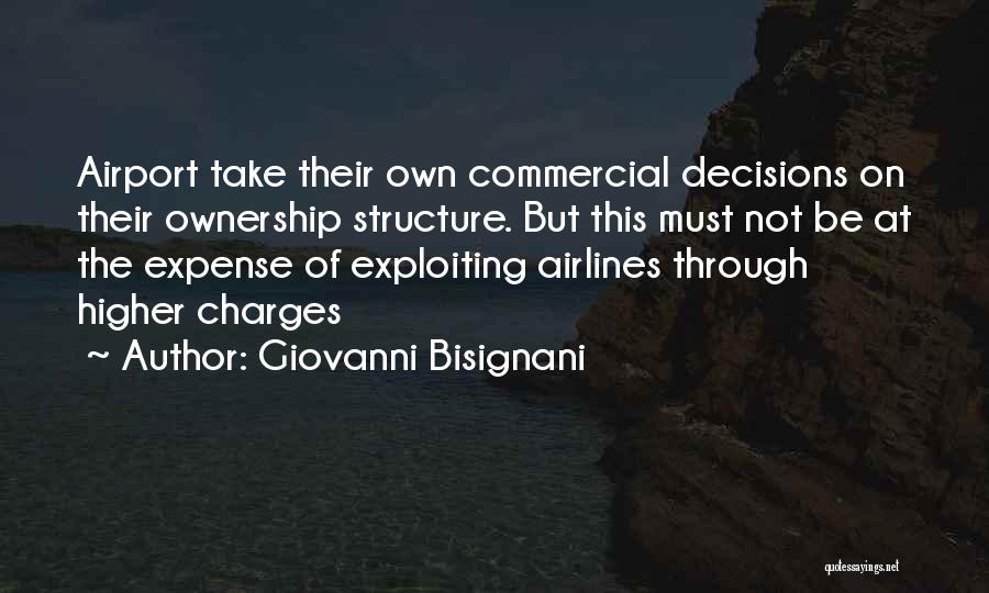 Giovanni Bisignani Quotes: Airport Take Their Own Commercial Decisions On Their Ownership Structure. But This Must Not Be At The Expense Of Exploiting