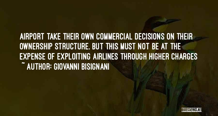 Giovanni Bisignani Quotes: Airport Take Their Own Commercial Decisions On Their Ownership Structure. But This Must Not Be At The Expense Of Exploiting