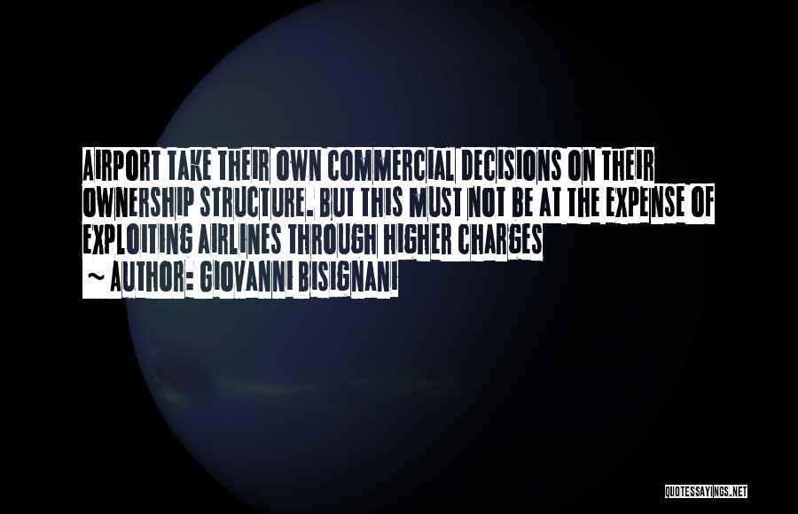 Giovanni Bisignani Quotes: Airport Take Their Own Commercial Decisions On Their Ownership Structure. But This Must Not Be At The Expense Of Exploiting