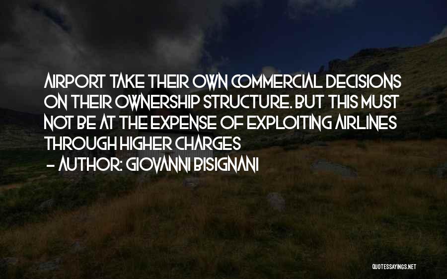 Giovanni Bisignani Quotes: Airport Take Their Own Commercial Decisions On Their Ownership Structure. But This Must Not Be At The Expense Of Exploiting
