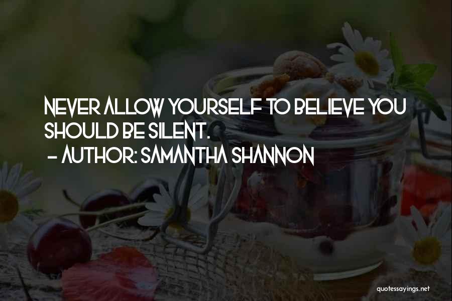 Samantha Shannon Quotes: Never Allow Yourself To Believe You Should Be Silent.