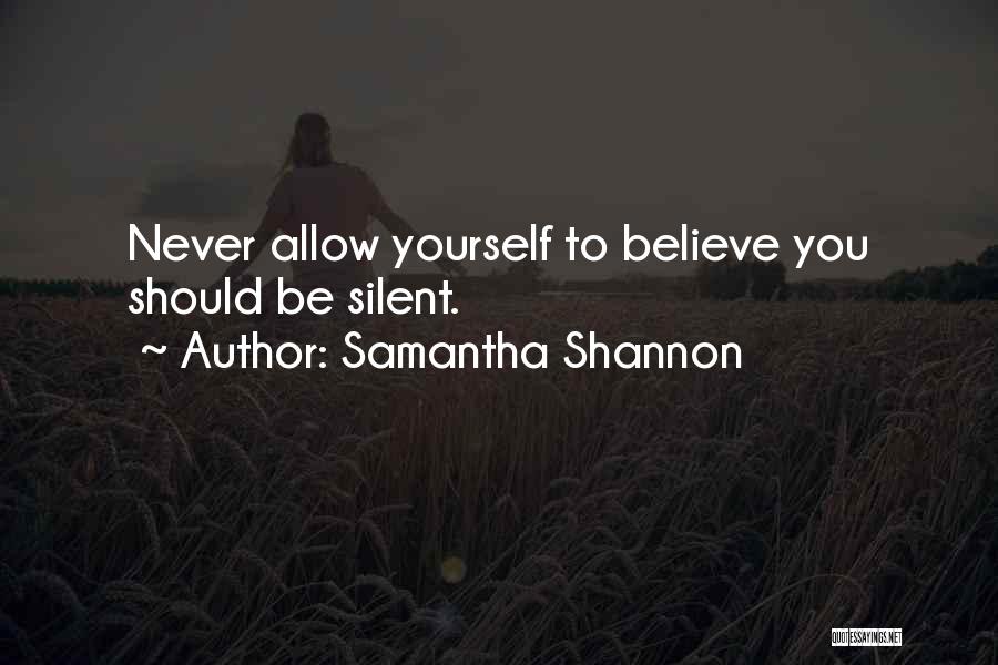 Samantha Shannon Quotes: Never Allow Yourself To Believe You Should Be Silent.