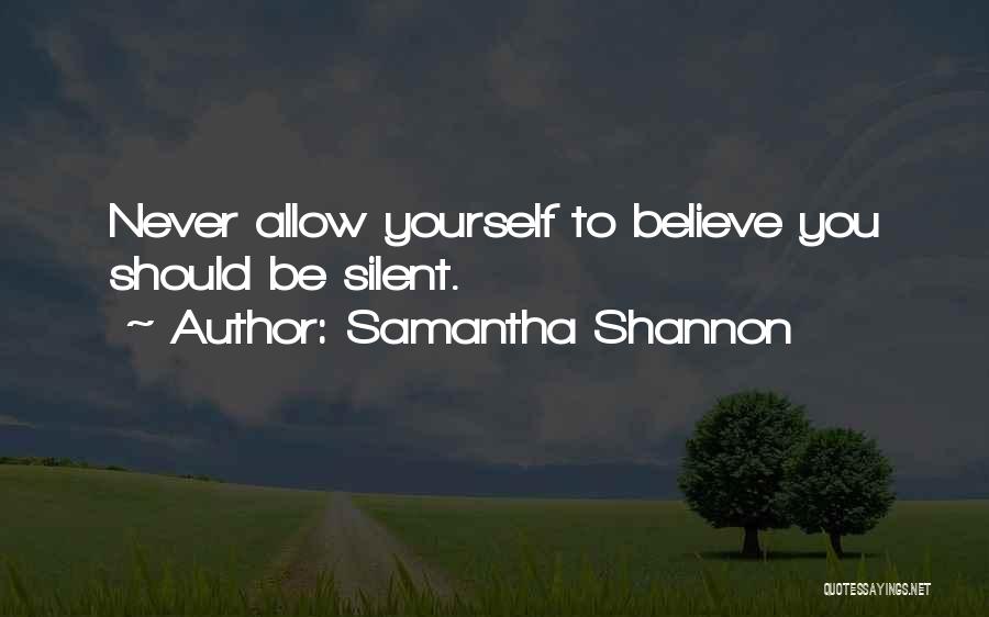Samantha Shannon Quotes: Never Allow Yourself To Believe You Should Be Silent.
