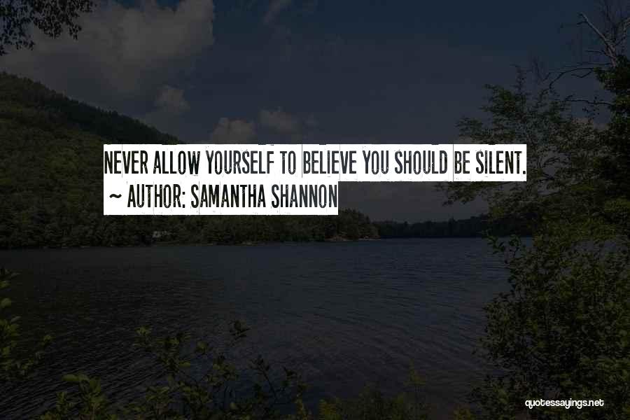 Samantha Shannon Quotes: Never Allow Yourself To Believe You Should Be Silent.