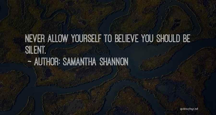 Samantha Shannon Quotes: Never Allow Yourself To Believe You Should Be Silent.