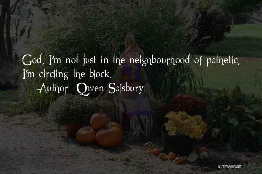 Qwen Salsbury Quotes: God, I'm Not Just In The Neighbourhood Of Pathetic, I'm Circling The Block.