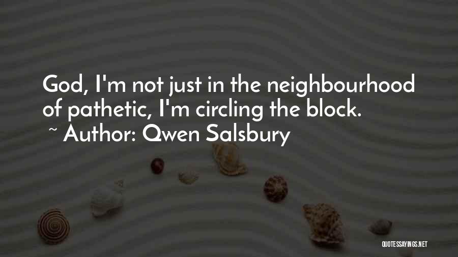 Qwen Salsbury Quotes: God, I'm Not Just In The Neighbourhood Of Pathetic, I'm Circling The Block.
