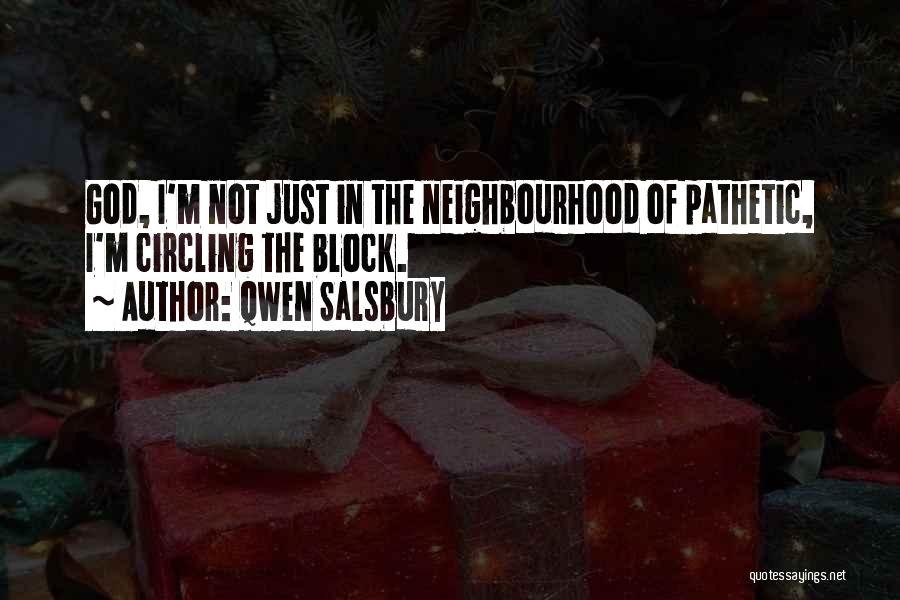 Qwen Salsbury Quotes: God, I'm Not Just In The Neighbourhood Of Pathetic, I'm Circling The Block.