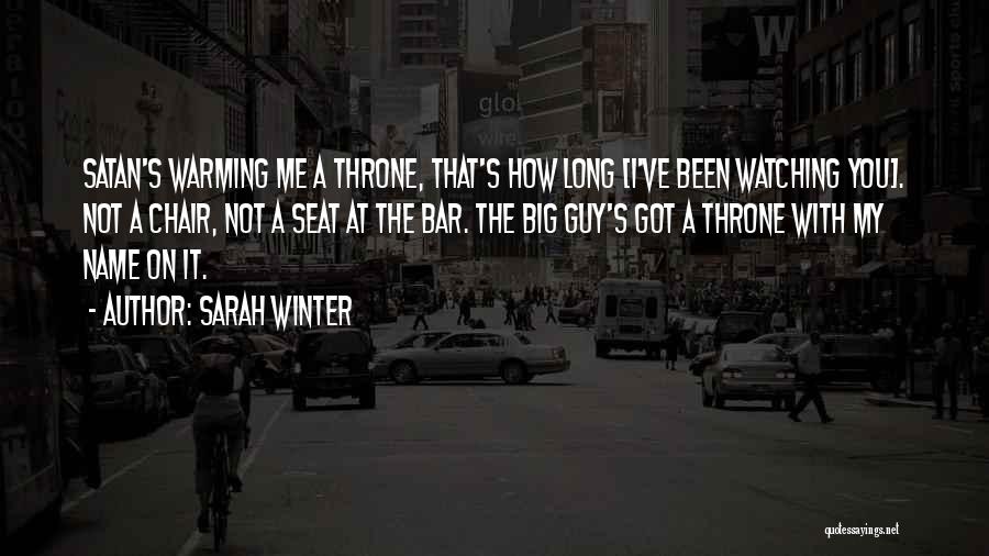 Sarah Winter Quotes: Satan's Warming Me A Throne, That's How Long [i've Been Watching You]. Not A Chair, Not A Seat At The