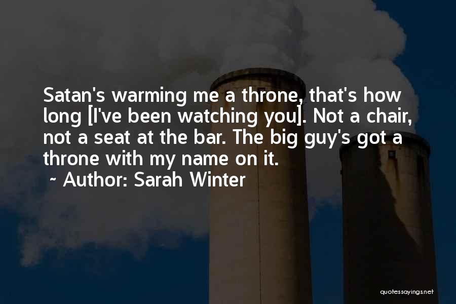 Sarah Winter Quotes: Satan's Warming Me A Throne, That's How Long [i've Been Watching You]. Not A Chair, Not A Seat At The