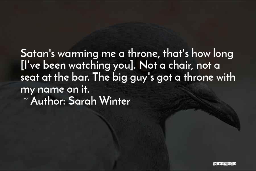 Sarah Winter Quotes: Satan's Warming Me A Throne, That's How Long [i've Been Watching You]. Not A Chair, Not A Seat At The
