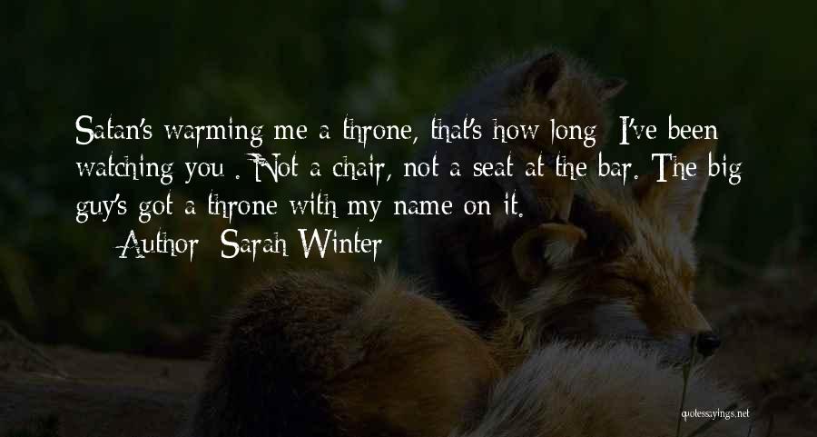 Sarah Winter Quotes: Satan's Warming Me A Throne, That's How Long [i've Been Watching You]. Not A Chair, Not A Seat At The