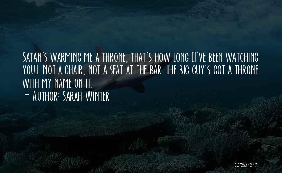 Sarah Winter Quotes: Satan's Warming Me A Throne, That's How Long [i've Been Watching You]. Not A Chair, Not A Seat At The